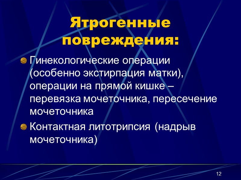 12 Ятрогенные повреждения: Гинекологические операции (особенно экстирпация матки), операции на прямой кишке – перевязка